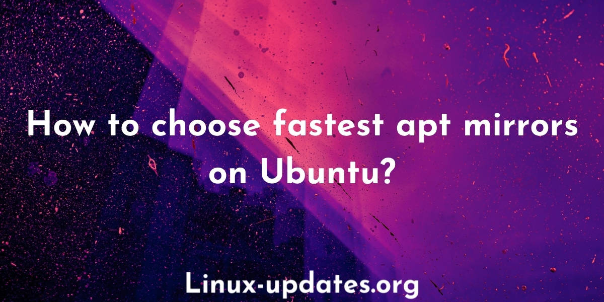 How to choose fastest apt mirrors on Ubuntu?